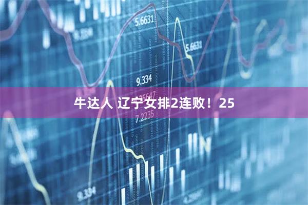 牛达人 辽宁女排2连败！25